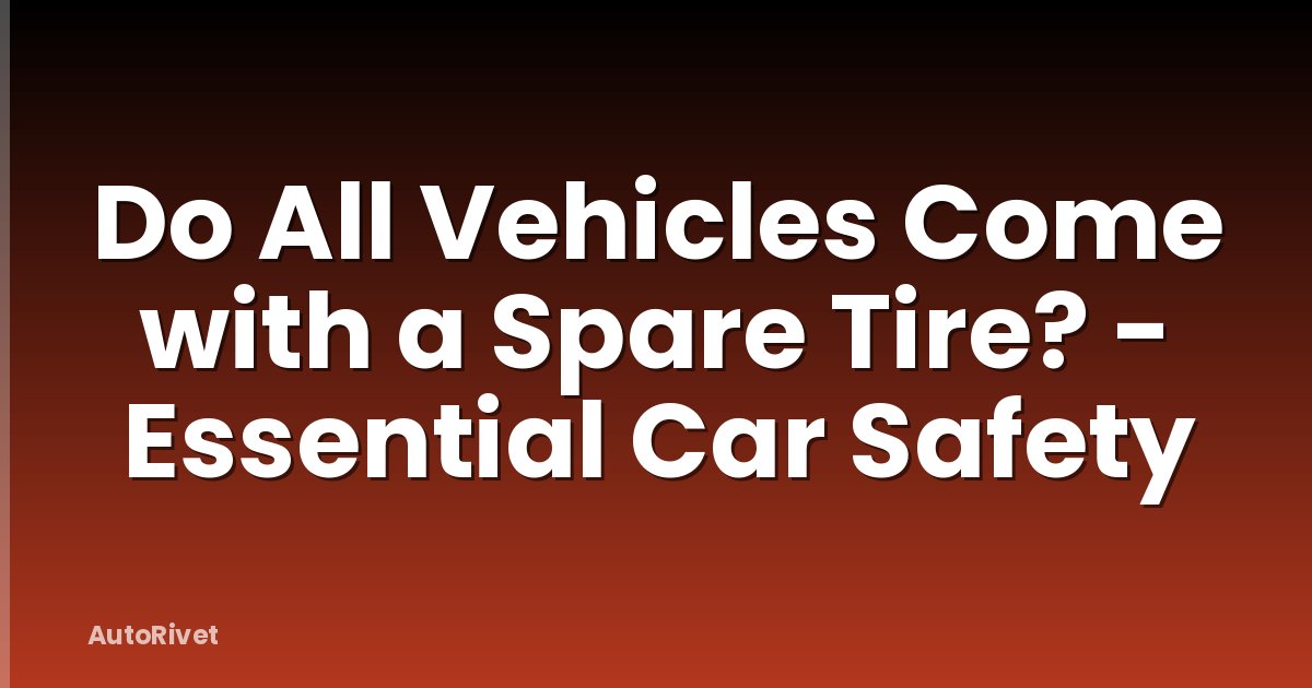Do All Vehicles Come with a Spare Tire? - Essential Car Safety