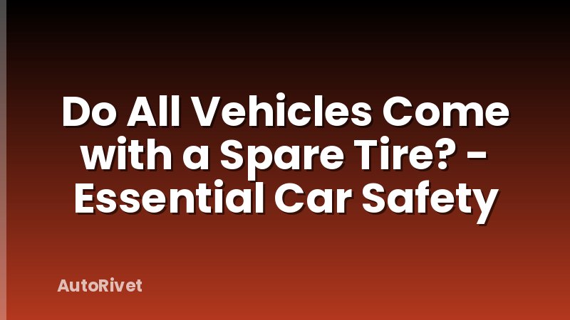 Do All Vehicles Come with a Spare Tire? - Essential Car Safety