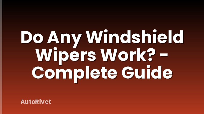 Do Any Windshield Wipers Work? - Complete Guide