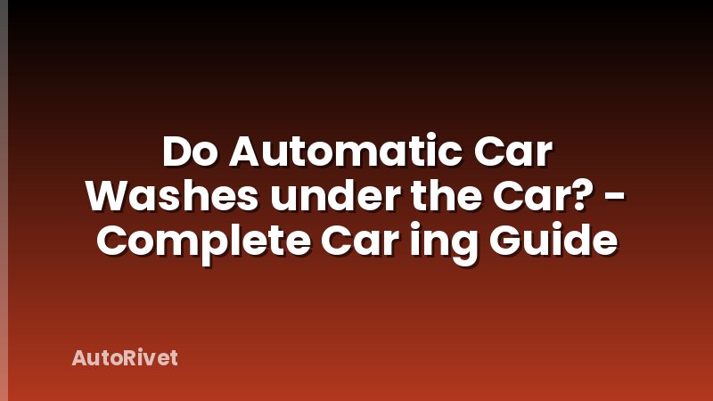 Do Automatic Car Washes under the Car? - Complete Car ing Guide