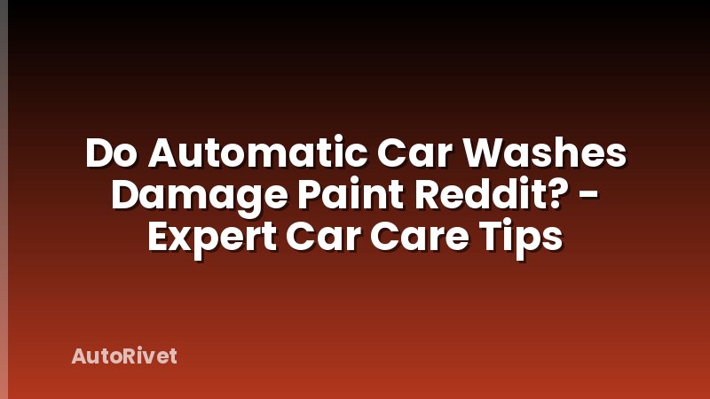 Do Automatic Car Washes Damage Paint Reddit? - Expert Car Care Tips