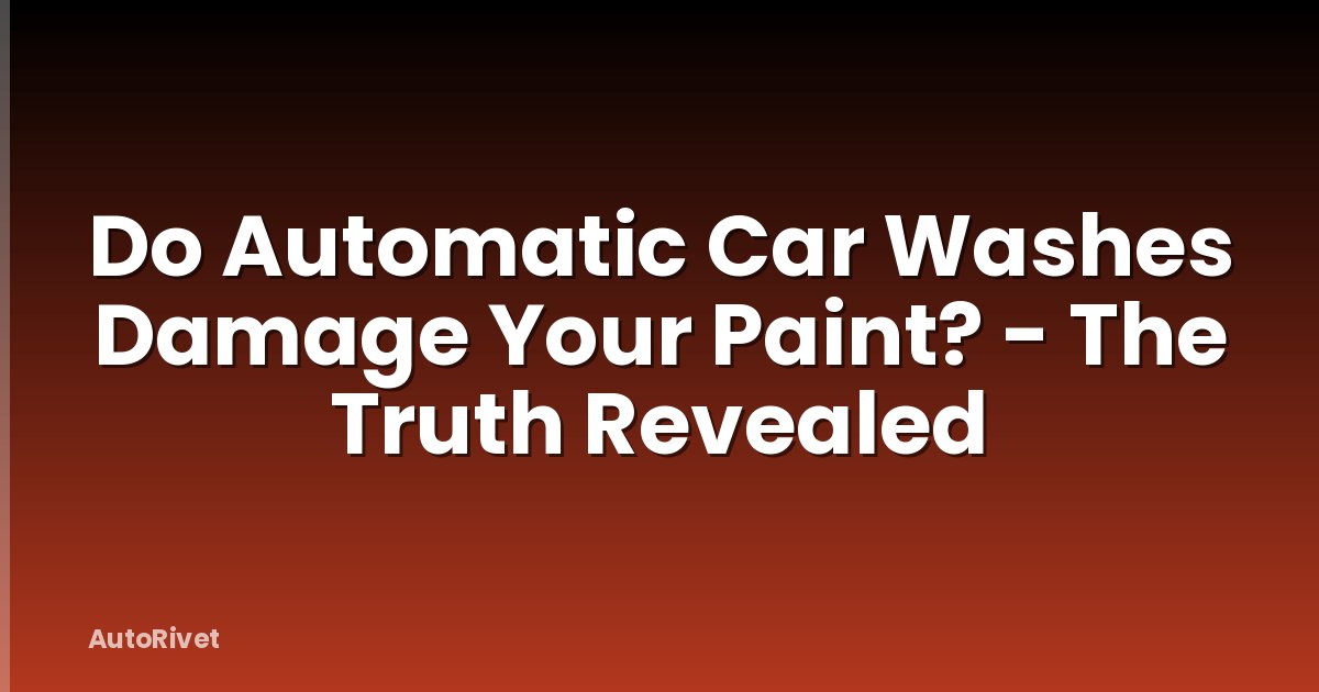 Do Automatic Car Washes Damage Your Paint? - The Truth Revealed