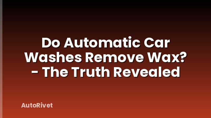 Do Automatic Car Washes Remove Wax? - The Truth Revealed