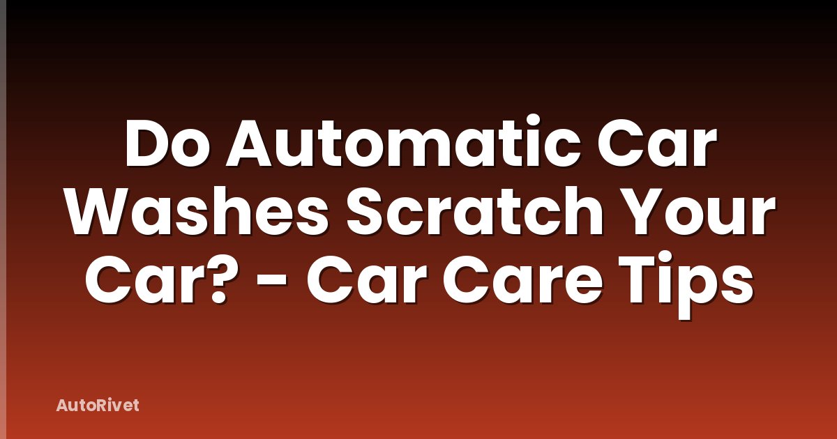 Do Automatic Car Washes Scratch Your Car? - Car Care Tips