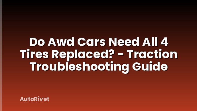 Do Awd Cars Need All 4 Tires Replaced? - Traction Troubleshooting Guide