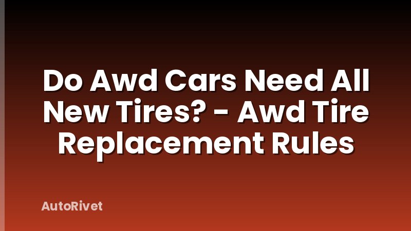 Do Awd Cars Need All New Tires? - Awd Tire Replacement Rules