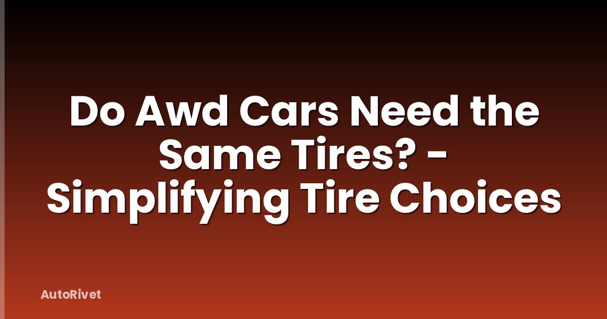 Do Awd Cars Need the Same Tires? - Simplifying Tire Choices
