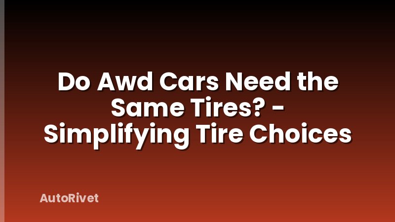 Do Awd Cars Need the Same Tires? - Simplifying Tire Choices