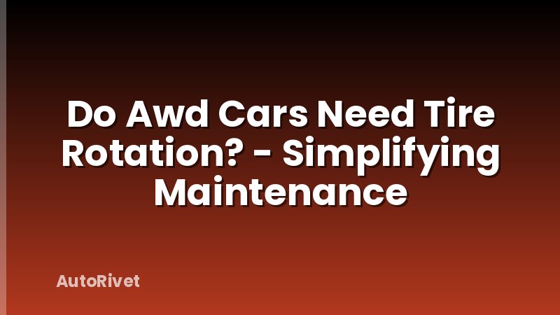Do Awd Cars Need Tire Rotation? - Simplifying Maintenance