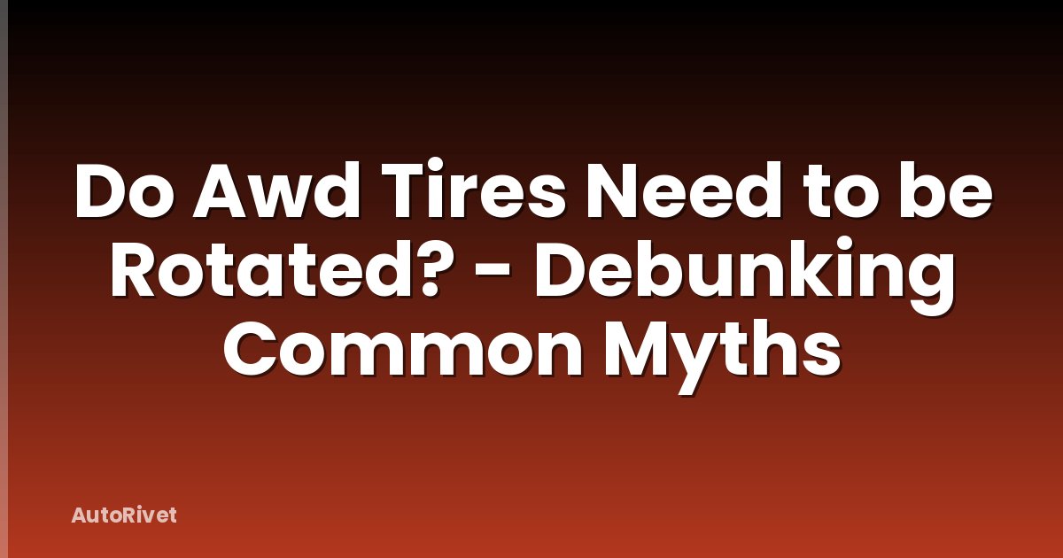 Do Awd Tires Need to be Rotated? - Debunking Common Myths