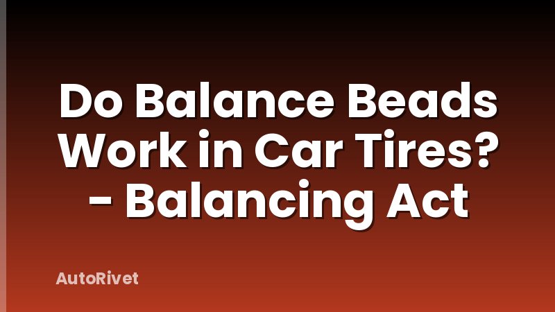 Do Balance Beads Work in Car Tires? - Balancing Act