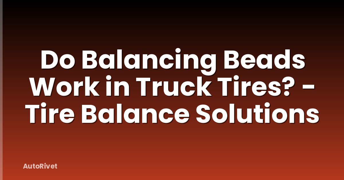 Do Balancing Beads Work in Truck Tires? - Tire Balance Solutions