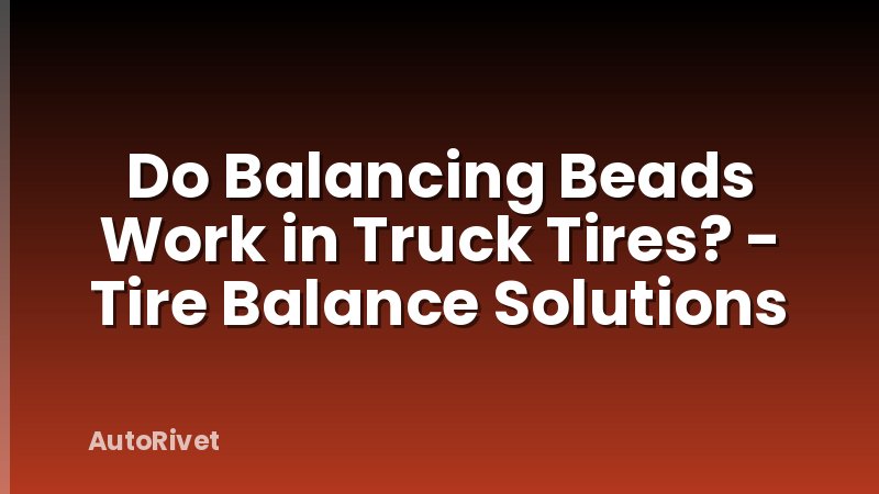 Do Balancing Beads Work in Truck Tires? - Tire Balance Solutions