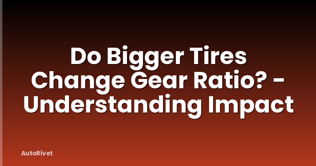 Do Bigger Tires Change Gear Ratio? - Understanding Impact