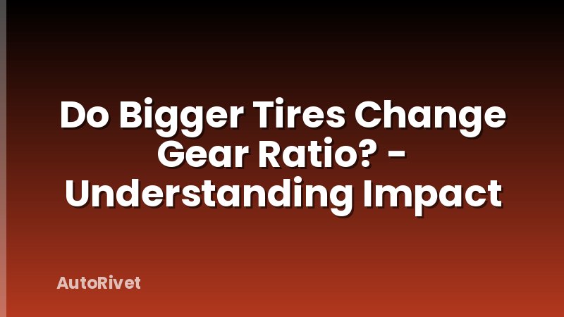 Do Bigger Tires Change Gear Ratio? - Understanding Impact