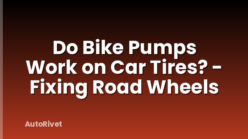 Do Bike Pumps Work on Car Tires? - Fixing Road Wheels