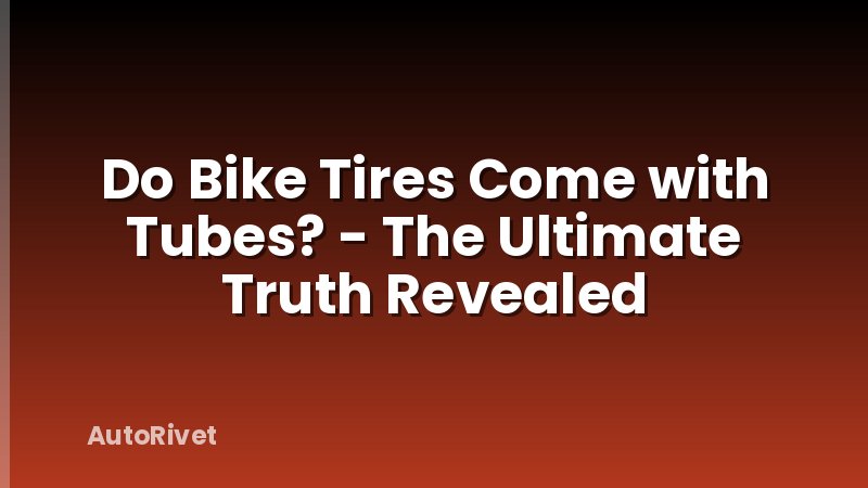 Do Bike Tires Come with Tubes? - The Ultimate Truth Revealed