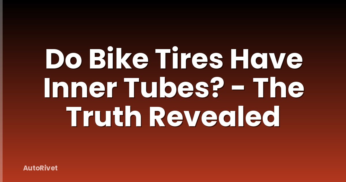 Do Bike Tires Have Inner Tubes? - The Truth Revealed