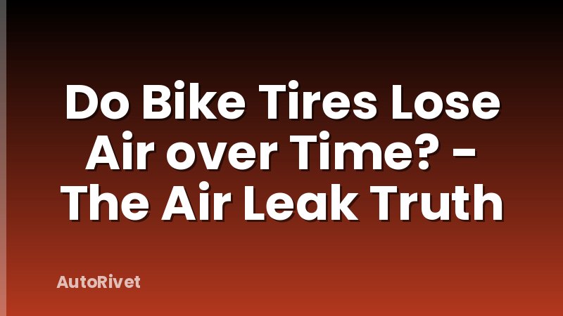 Do Bike Tires Lose Air over Time? - The Air Leak Truth