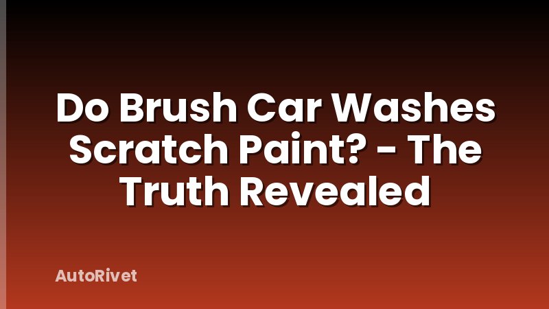Do Brush Car Washes Scratch Paint? - The Truth Revealed