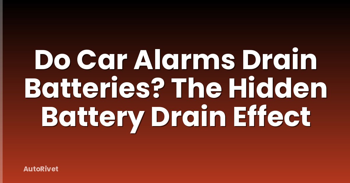 Do Car Alarms Drain Batteries? The Hidden Battery Drain Effect