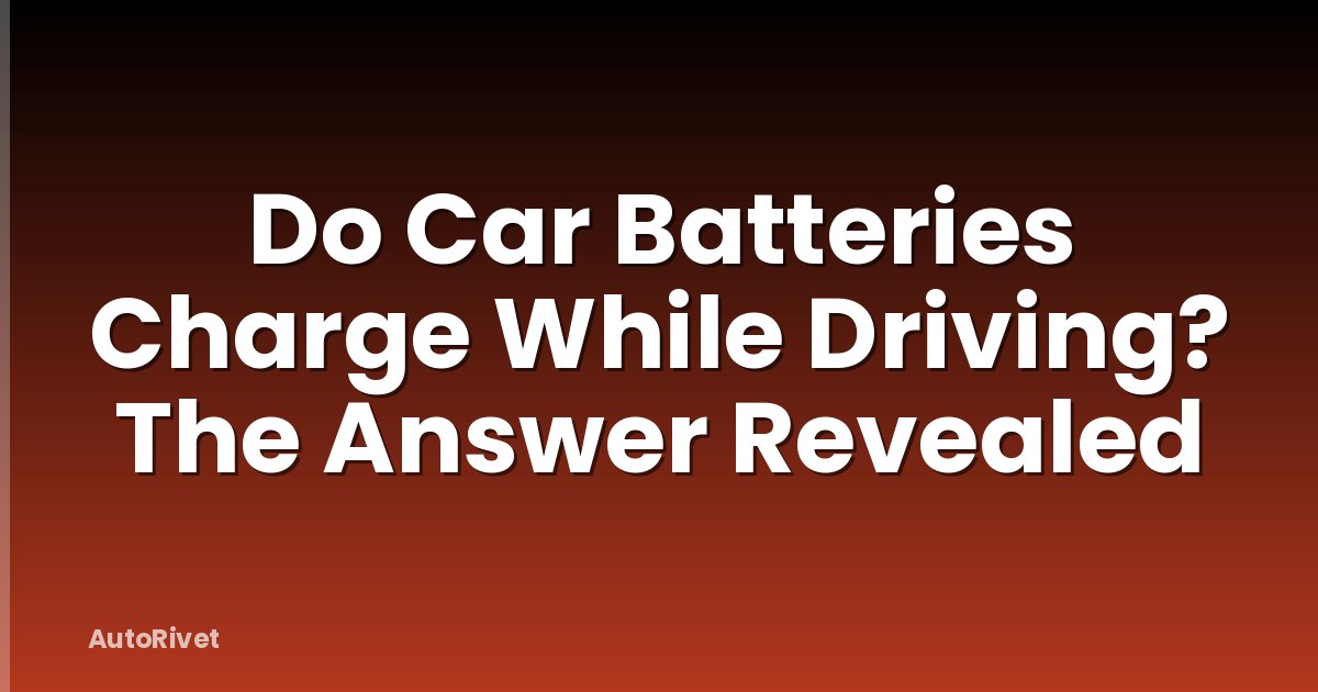 Do Car Batteries Charge While Driving? The Answer Revealed