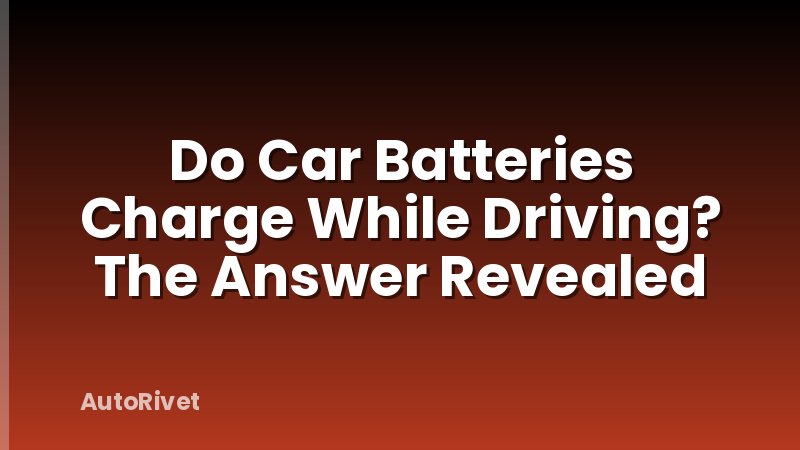 Do Car Batteries Charge While Driving? The Answer Revealed
