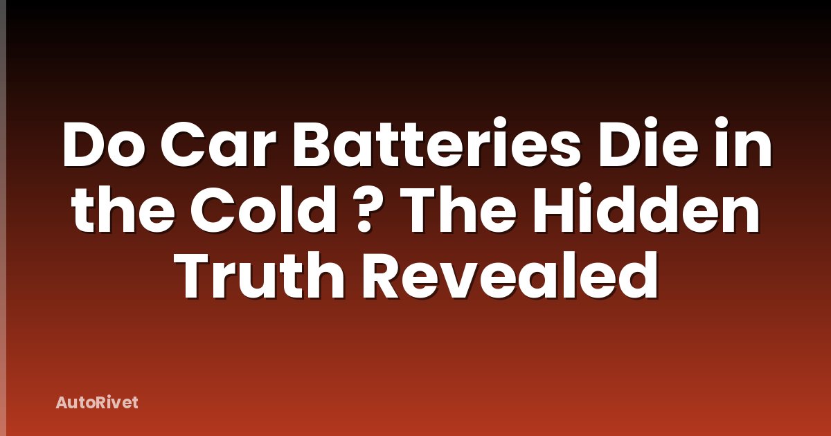 Do Car Batteries Die in the Cold ? The Hidden Truth Revealed