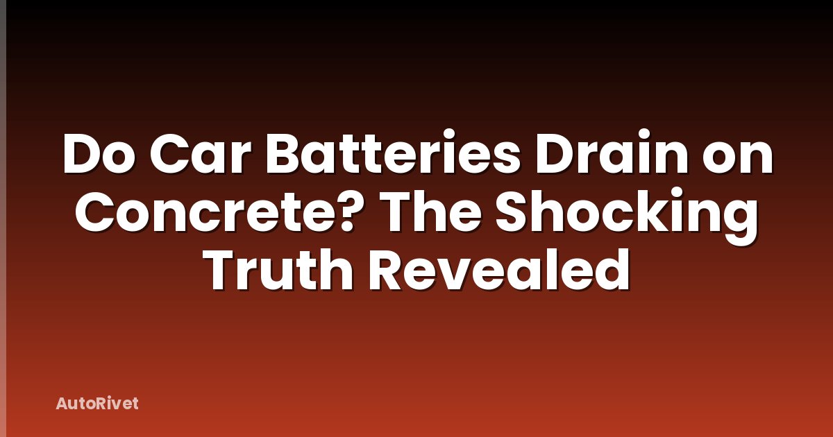Do Car Batteries Drain on Concrete? The Shocking Truth Revealed