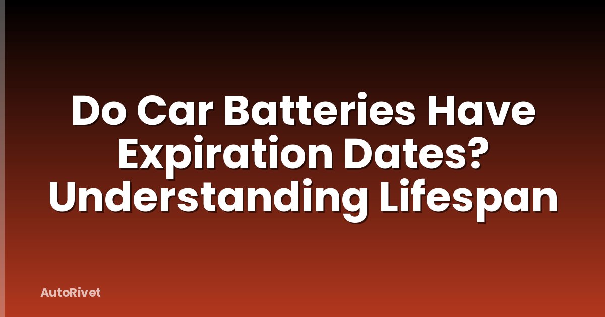 Do Car Batteries Have Expiration Dates? Understanding Lifespan