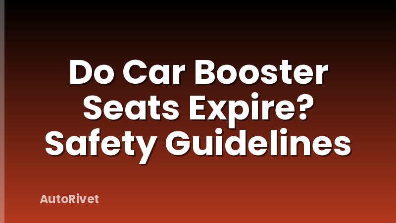 Do Car Booster Seats Expire? Safety Guidelines