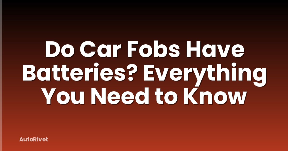 Do Car Fobs Have Batteries? Everything You Need to Know