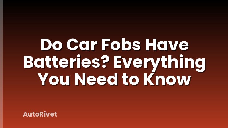 Do Car Fobs Have Batteries? Everything You Need to Know