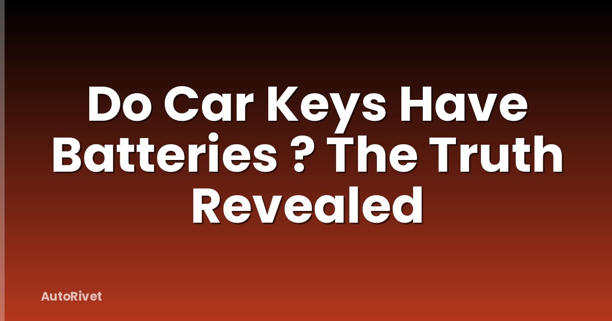 Do Car Keys Have Batteries ? The Truth Revealed