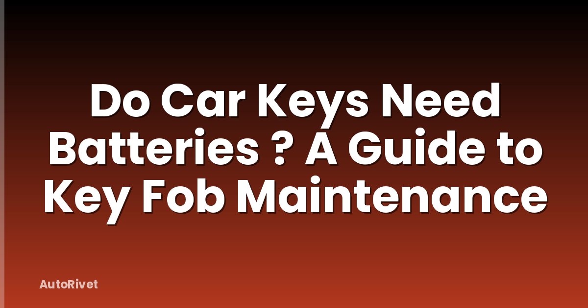 Do Car Keys Need Batteries ? A Guide to Key Fob Maintenance