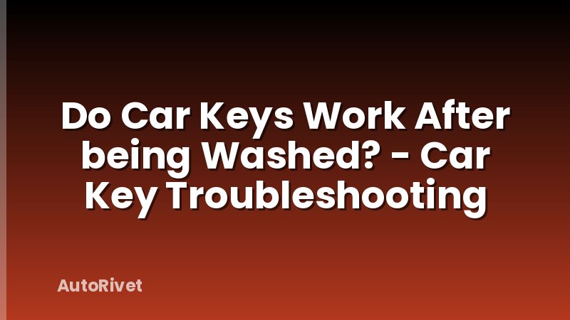 Do Car Keys Work After being Washed? - Car Key Troubleshooting