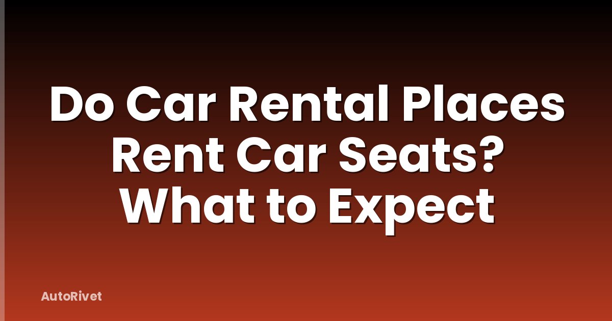 Do Car Rental Places Rent Car Seats? What to Expect