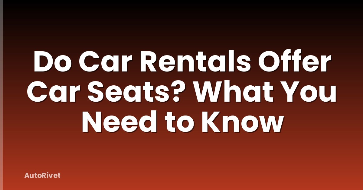 Do Car Rentals Offer Car Seats? What You Need to Know