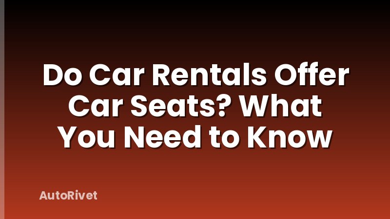 Do Car Rentals Offer Car Seats? What You Need to Know