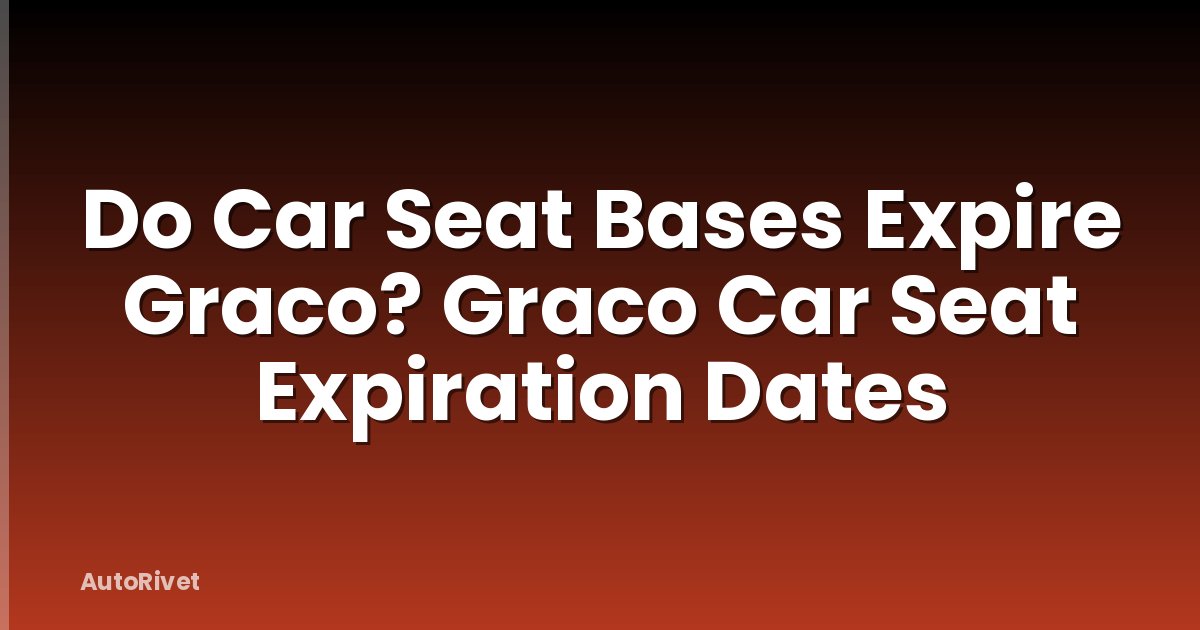 Do Car Seat Bases Expire Graco? Graco Car Seat Expiration Dates