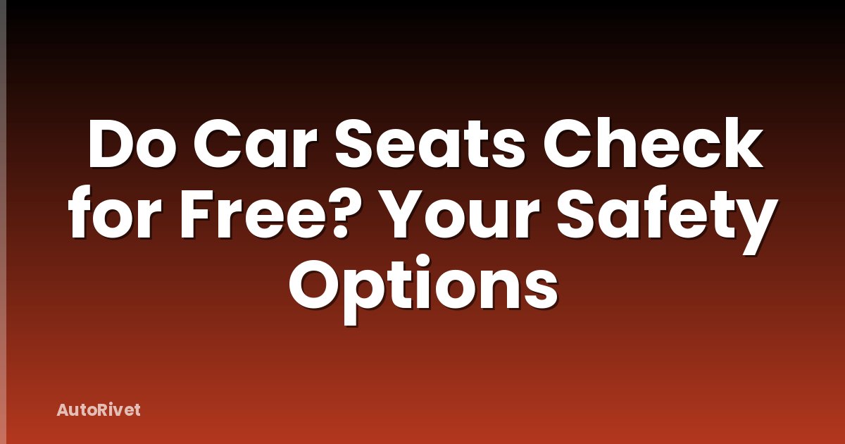 Do Car Seats Check for Free? Your Safety Options