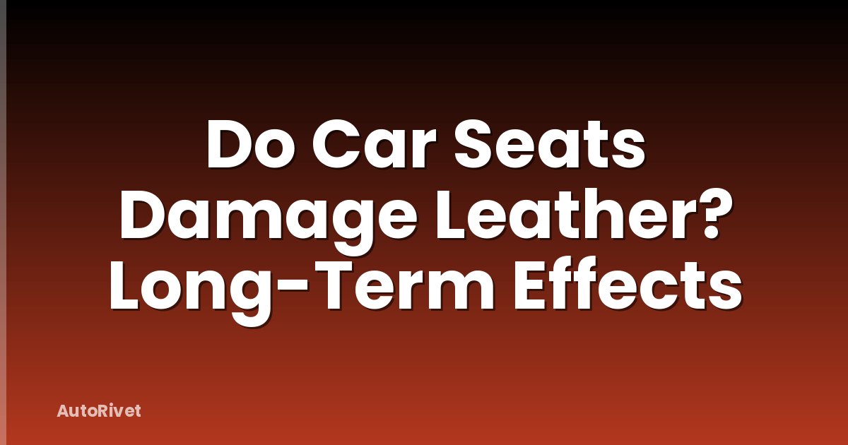 Do Car Seats Damage Leather? Long-Term Effects