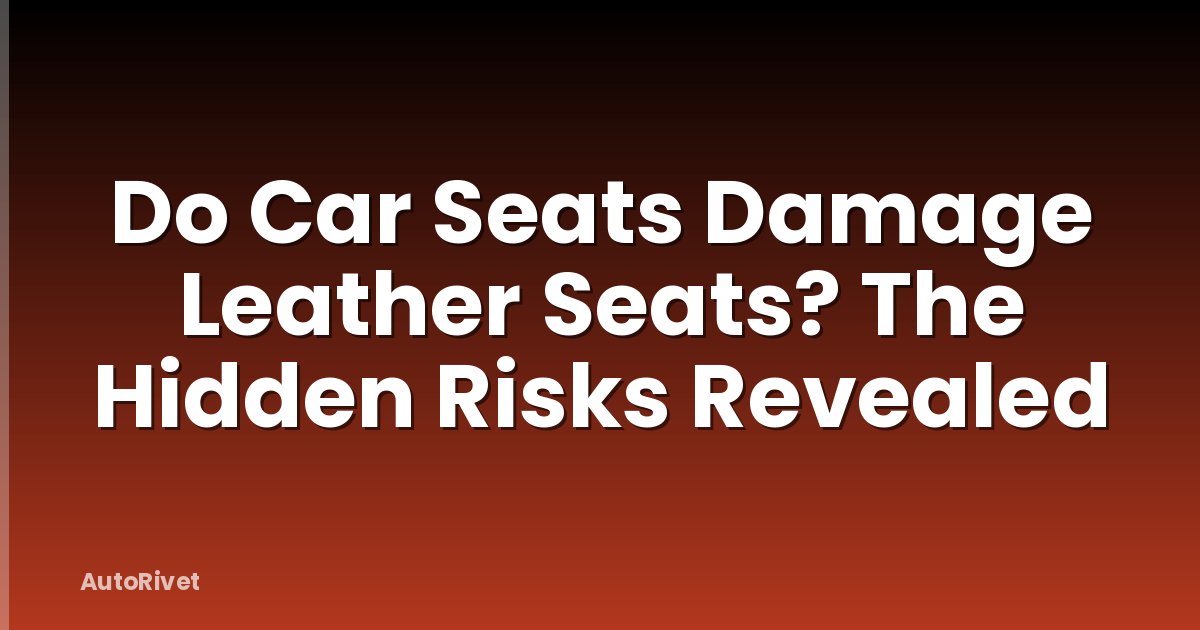 Do Car Seats Damage Leather Seats? The Hidden Risks Revealed