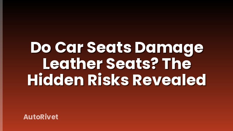 Do Car Seats Damage Leather Seats? The Hidden Risks Revealed