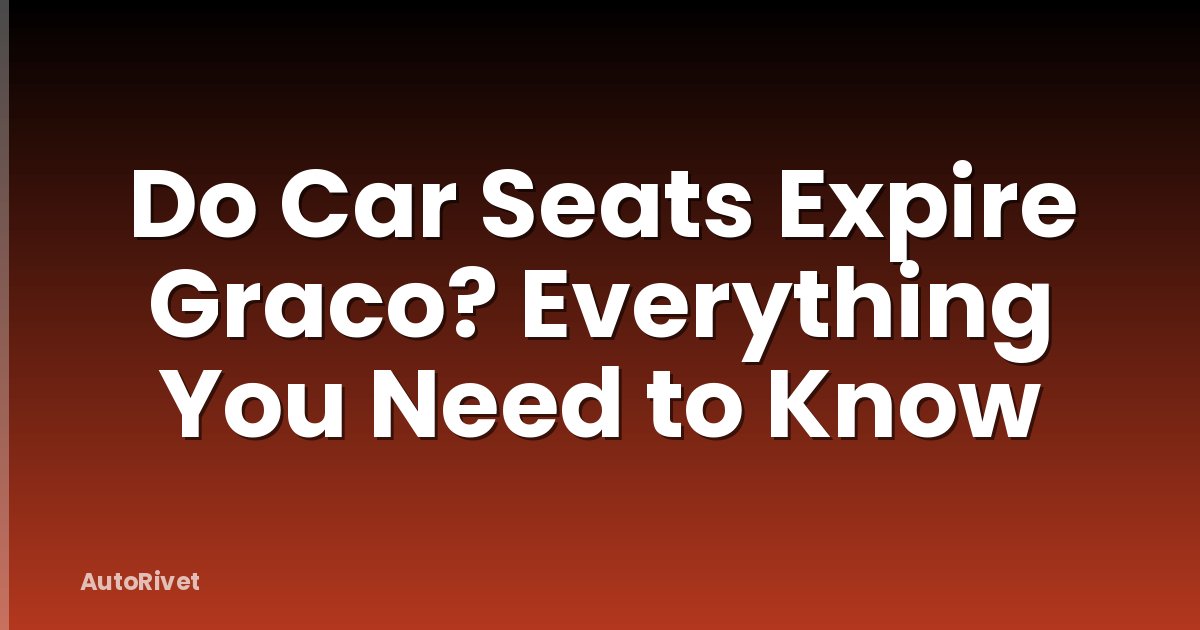 Do Car Seats Expire Graco? Everything You Need to Know