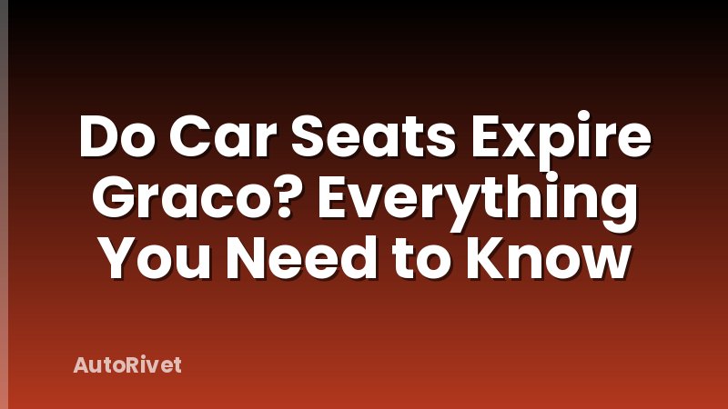 Do Car Seats Expire Graco? Everything You Need to Know