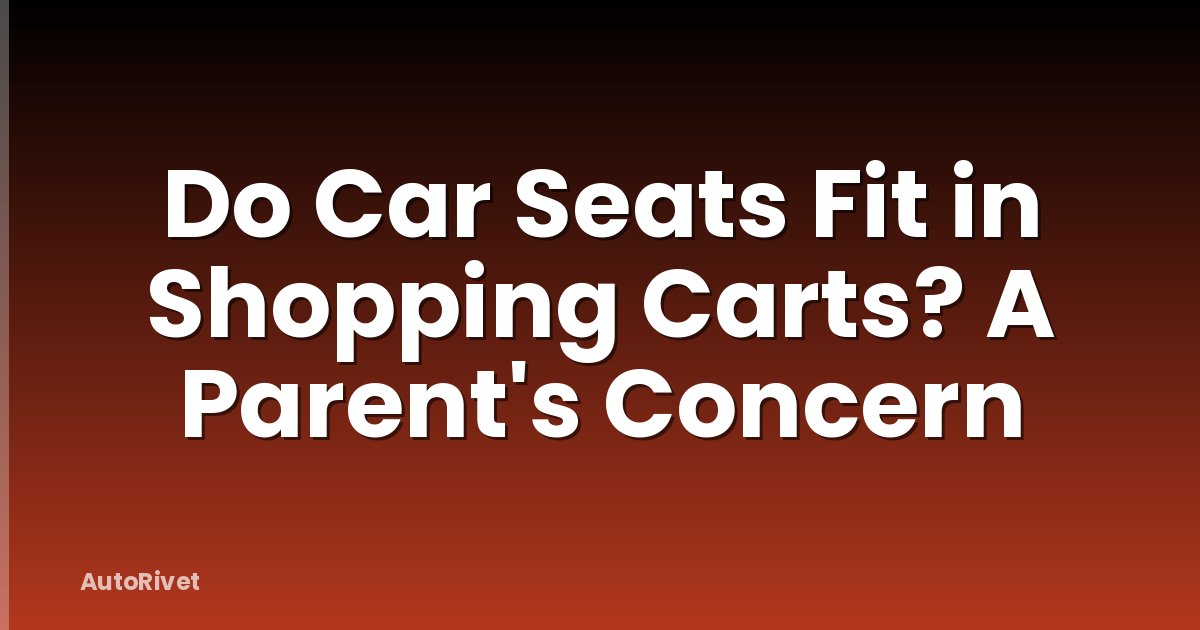 Do Car Seats Fit in Shopping Carts? A Parent's Concern