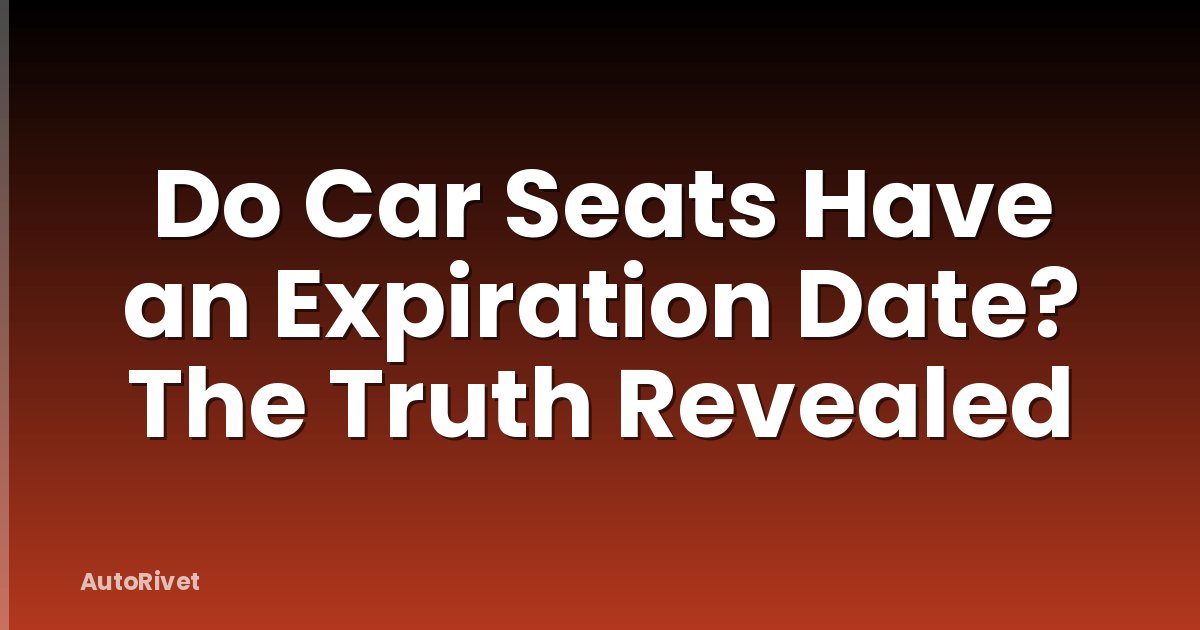 Do Car Seats Have an Expiration Date? The Truth Revealed