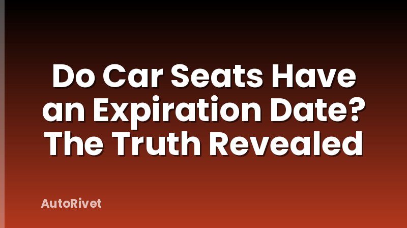 Do Car Seats Have an Expiration Date? The Truth Revealed