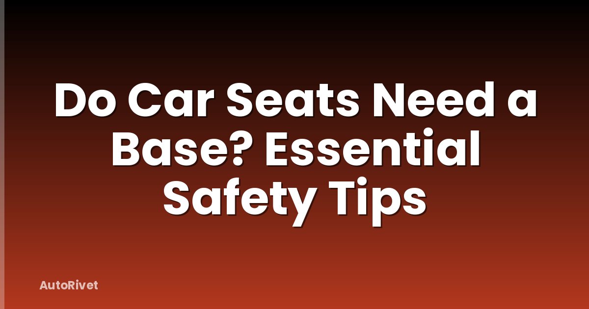 Do Car Seats Need a Base? Essential Safety Tips
